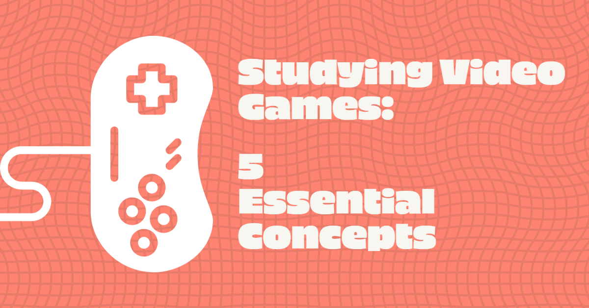 5 Essential Concepts for Studying Video Games